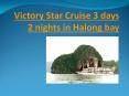 Victory Star Cruise 3 days in Halong bay PowerPoint PPT Presentation