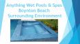 Anything Wet Pools & Spas Boynton Beach: Surrounding Environment PowerPoint PPT Presentation