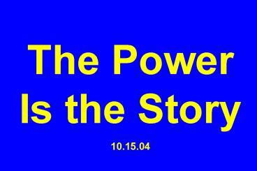 The Power Is the Story 10.15.04
