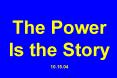 The Power Is the Story 10.15.04 PowerPoint PPT Presentation