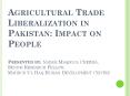 Agricultural Trade Liberalization in Pakistan: Impact on People  Presented by: Nazam Maqbool Cheema, Senior Research Fellow, Mahbub Ul Haq Human Development Centre PowerPoint PPT Presentation