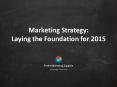Marketing Strategy – Laying the Foundation for 2015 PowerPoint PPT Presentation