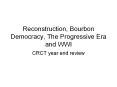 Reconstruction, Bourbon Democracy, The Progressive Era and WWI PowerPoint PPT Presentation