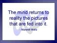 The mind returns to reality the pictures that are fed into it. PowerPoint PPT Presentation