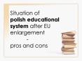 Situation of polish educational system after EU enlargement - pros and cons PowerPoint PPT Presentation