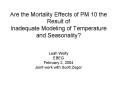 Are the Mortality Effects of PM 10 the Result of Inadequate Modeling of Temperature and Seasonality? PowerPoint PPT Presentation
