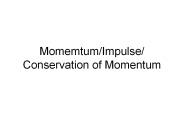 Momemtum/Impulse/ Conservation of Momentum