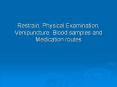 Restrain, Physical Examination, Venipuncture, Blood samples and Medication routes PowerPoint PPT Presentation