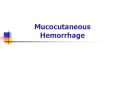 Mucocutaneous Hemorrhage PowerPoint PPT Presentation