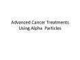 Advanced Cancer Treatments Using Alpha Particles PowerPoint PPT Presentation