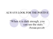 ALWAYS LOOK FOR THE POSTIVE