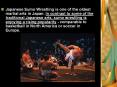 Japanese Sumo Wrestling is one of the oldest martial arts in Japan. In contrast to some of the traditional Japanese arts, sumo wrestling is enjoying a rising popularity - comparable to basketball in North America or soccer in Europe. PowerPoint PPT Presentation