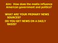 Aim: How does the media influence American government and politics? PowerPoint PPT Presentation
