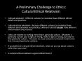 A Preliminary Challenge to Ethics: Cultural Ethical Relativism PowerPoint PPT Presentation