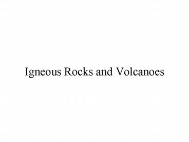 Igneous Rocks and Volcanoes