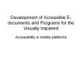 Development of Accessible E-documents and Programs for the Visually Impaired PowerPoint PPT Presentation