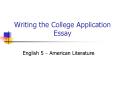 Writing the College Application Essay PowerPoint PPT Presentation