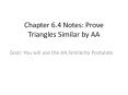 Chapter 6.4 Notes: Prove Triangles Similar by AA PowerPoint PPT Presentation