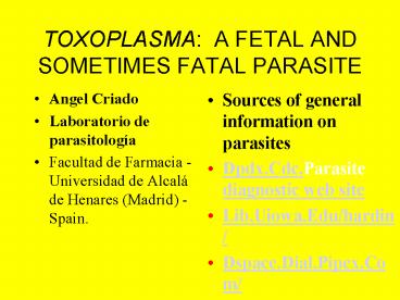 TOXOPLASMA: A FETAL AND SOMETIMES FATAL PARASITE