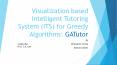 Visualization based Intelligent Tutoring System (ITS) for Greedy Algorithms: GATutor PowerPoint PPT Presentation
