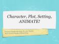 Character, Plot, Setting, ANIMATE! PowerPoint PPT Presentation