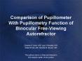 Comparison of Pupillometer With Pupillometry Function of Binocular Free-Viewing Autorefractor PowerPoint PPT Presentation