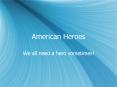 American Heroes PowerPoint PPT Presentation