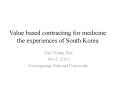 Value based contracting for medicine: the experiences of South Korea PowerPoint PPT Presentation