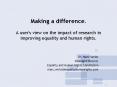 Making a difference. A user's view on the impact of research in improving equality and human rights. PowerPoint PPT Presentation