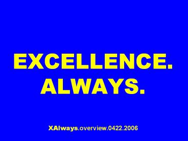 EXCELLENCE. ALWAYS. XAlways.overview.0422.2006
