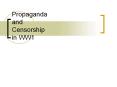 Propaganda and Censorship in WW1 PowerPoint PPT Presentation