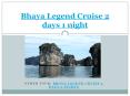 Bhaya Legend Cruise 2 days 1 night in Halong bay PowerPoint PPT Presentation