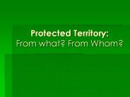 Protected Territory: From what? From Whom?