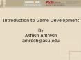 Introduction to Game Development By Ashish Amresh amresh@asu.edu PowerPoint PPT Presentation