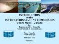 INTRODUCTION to the INTERNATIONAL JOINT COMMISSION United States - Canada for Representatives from the Government of Mozambique James Chandler Frank Bevacqua October 9, 2001 www.ijc.org PowerPoint PPT Presentation