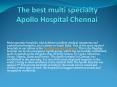 The best multi specialty Apollo Hospital Chennai PowerPoint PPT Presentation