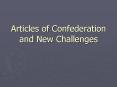 Articles of Confederation and New Challenges PowerPoint PPT Presentation