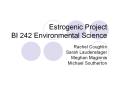 Estrogenic Project BI 242 Environmental Science PowerPoint PPT Presentation