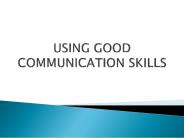 USING GOOD COMMUNICATION SKILLS