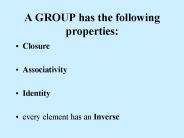 A GROUP has the following properties: