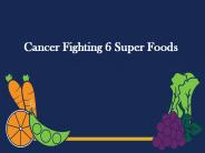 6 Cancer Fighting Super Foods