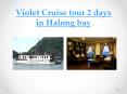 Halong Violet Cruise 2 days in Halong bay PowerPoint PPT Presentation
