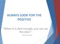 ALWAYS LOOK FOR THE POSITIVE PowerPoint PPT Presentation