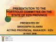 PRESENTATION TO THE PORTFOLIO COMMITTEE ON THE STATE OF KZN PROVINCE PowerPoint PPT Presentation