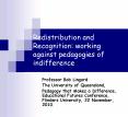Redistribution and Recognition: working against pedagogies of indifference PowerPoint PPT Presentation