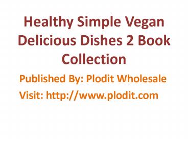 Healthy Simple Vegan Delicious Dishes 2 Book Collection