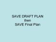 SAVE DRAFT PLAN then SAVE Final Plan PowerPoint PPT Presentation