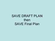 SAVE DRAFT PLAN then SAVE Final Plan