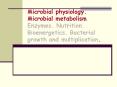 Microbial physiology. Microbial metabolism. Enzymes. Nutrition. Bioenergetics. Bacterial growth and multiplication. PowerPoint PPT Presentation