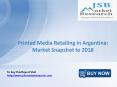 JSB Market Research: Printed Media Retailing in Argentina: Market Snapshot to 2018 PowerPoint PPT Presentation
